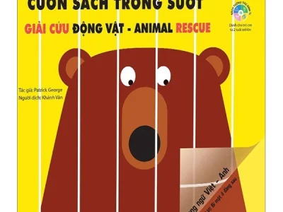 Cuốn sách trong suốt: Giải cứu động vật – Animal rescue: Song ngữ Việt – Anh ; Patrick Geogre ; Dịch: Khánh Vân.