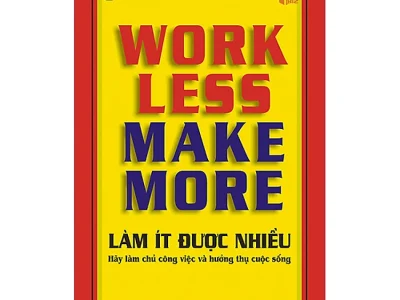 Làm ít được nhiều: Hãy làm chủ công việc và hưởng thụ cuộc sống= Work less make more – Jennifer White