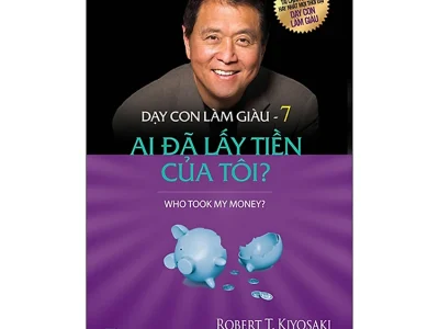 Dạy con làm giàu T.7: Ai đã lấy tiền của tôi? –  Robert T. Kiyosaki, Sharon L. Lechter