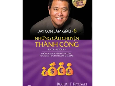 Dạy con làm giàu T.6: Những câu chuyện thành công – Robert T. Kiyosaki, Sharon L. Lechter