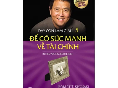 Dạy con làm giàu T.5: Để có sức mạnh về tài chính – Robert T. Kiyosaki, Sharon L. Lechter