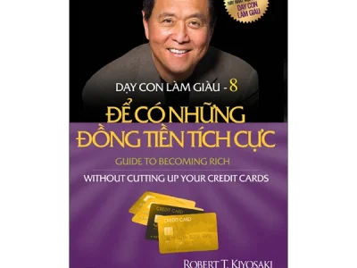 Dạy con làm giàu T.8: Để có những đồng tiền tích cực – Robert T. Kiyosaki, Sharon L. Lechter