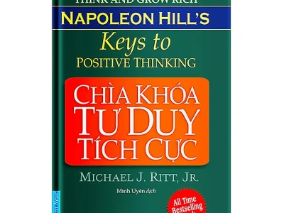 Chìa khóa tư duy tích cực= Napoleon Hill’s -Key to positive thinking – Michael J. Ritt ;  First News