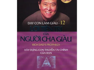 Dạy con làm giàu T.12: Lời tiên tri của người cha giàu: Xây dựng con thuyền tài chính của bạn – Robert T. Kiyosaki, Sharon L. Lechter