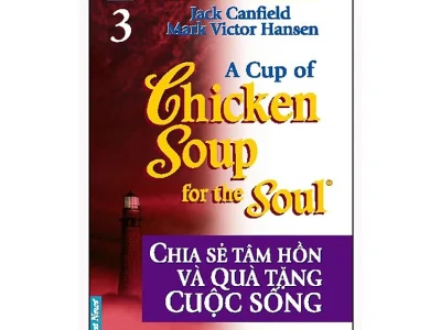 Chicken soup for the soul 3- Chia sẻ tâm hồn và quà tặng cuộc sống – Jack Canfield, Mark Victor Hasen; First News.