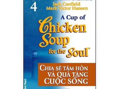 Chicken soup for the soul 4- Chia sẻ tâm hồn và quà tặng cuộc sống – Jack Canfield, Mark Victor Hasen;  First News