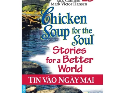 Chicken soup for the soul 19- Tin vào ngày mai – Jack Canfield, Mark Victor Hansen; First News