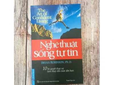 Nghệ thuật sống tự tin:  10 bí quyết thực sự làm thay đổi cuộc đời bạn = The art of confident living – Bryan Robinson; First News