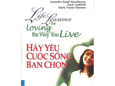 Hãy yêu cuộc sống bạn chọn – Jennifer Read Hawthorne, Jack Canfield, Mark Victor Hansen ; First News