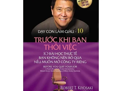 Dạy con làm giàu T.10: Trước khi bạn thôi việc : 10 bài học thực tế bạn không nên bỏ qua nếu muốn mở công ty riêng – Robert T. Kiyosaki, Sharon L. Lechter