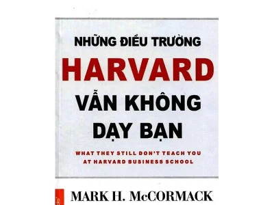 Những điều trường Harvard vẫn không dạy bạn= What they still don’t teach you at Harvard business school – Mark H. McCornmack