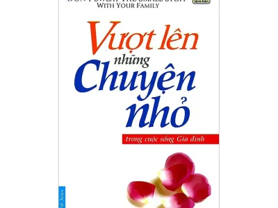 Vượt lên những chuyện nhỏ trong cuộc sống gia đình= Don’t sweat the small stuff with your family – Richard Carlson; First News