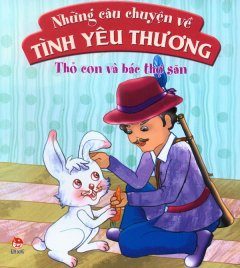 Những câu chuyện về tình yêu thương: Thỏ con và bác thợ săn – Liên Hoàn, Tâm Hằng