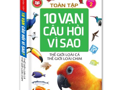 Toàn tập 10 vạn câu hỏi vì sao: Thế giới loài cá – Thế giới loài chim – Quyển 2