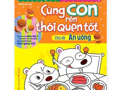 Cùng con rèn thói quen tốt: Chủ đề Ăn uống – Thanh Hương