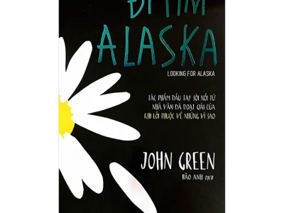 Đi tìm Alaska: Tiểu thuyết= Look for Alaska – John Green