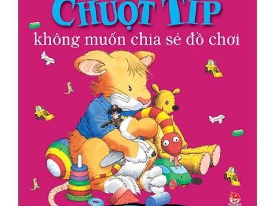 Chuột Típ không muốn chia sẻ đồ chơi – Anna Casalis