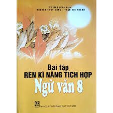 Bài tập rèn kĩ năng tích hợp Ngữ văn 8 – Vũ Nho (ch.b), Nguyễn Thuý Hồng, Trần Thị Thành