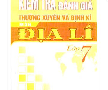 Kiểm tra đánh giá thường xuyên và định kì môn Địa lí lớp 7 – Phạm Thị Sen (ch.b.), Nguyễn Thị Mỹ, Lê Mỹ Phong