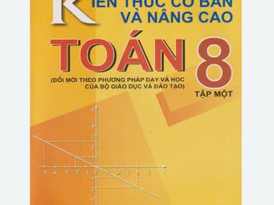 Kiến thức cơ bản và nâng cao Toán 8 (Đổi mới theo phương pháp dạy và học của Bộ Giáo dục và Đào tạo) – Tập 1 – Nguyễn Ngọc Đạm, Nguyễn Quang Hanh, Ngô Long Hậu