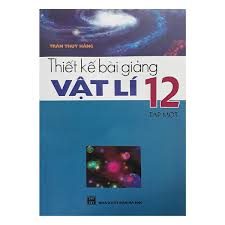 Thiết kế bài giảng Vật lí 12: Tập 1 – Trần Thúy Hằng