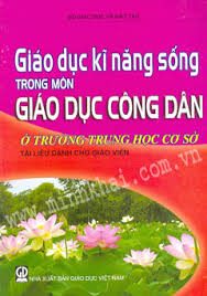 Giáo dục kĩ năng sống trong môn giáo dục công dân ở trường Trung học cơ sở: Tài liệu dành cho giáo viên – Đặng Thúy Anh, Lê Minh Châu, Nguyễn Thị Việt Hà…