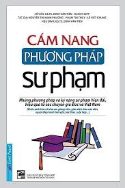 Cẩm nang phương pháp sư phạm: Những phương pháp và kỹ năng sư phạm hiện đại, hiệu quả từ các chuyên gia Đức và Việt Nam – Nguyễn Thị Minh Phượng, Phạm Thu Thúy, Lê Viết Chung
