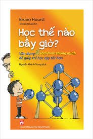 Học thế nào bây giờ?: Vận dụng 8 loại hình thông minh để giúp trẻ học tập tốt hơn – Bruno Hourst