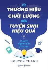Từ thương hiệu và chất lượng đến tuyển sinh hiệu quả: Chuyện người làm giáo dục – Nguyên Thanh