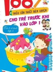 100 điều cần thiết rèn luyện cho trẻ trước khi vào lớp 1: Từ 2-6 tuổi (Tập 4)