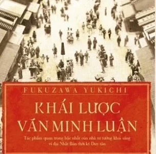 Khái lược văn minh luận- Tác phẩm quan trọng bậc nhất của nhà tư tưởng khai sáng vĩ đại Nhật Bản thời kỳ Duy tân – Fukuzawa Yukichi
