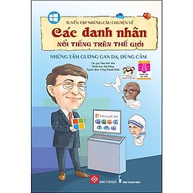 Tuyển tập những câu chuyện về các danh nhân nổi tiếng trên thế giới – Những tấm gương gan dạ, dũng cảm: Dành cho trẻ em từ 6 -15 tuổi