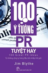 100 ý tưởng PR tuyệt hay: Từ những công ty hàng đầu trên khắp thế giới= 100 great PR ideas – Jim Blythe