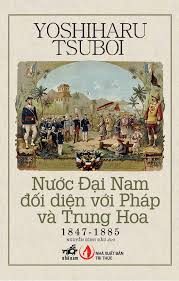 Nước Đại Nam đối diện với Pháp và Trung Hoa 1847 – 1885 – Yoshiharu Tsuboi