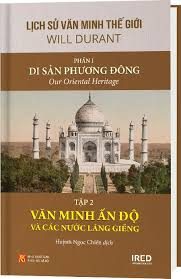 Lịch sử văn minh thế giới – Phần I. Di sản Phương Đông = Our Oriental Heritage: Tập 2: Văn minh Ấn độ và các nước láng giềng – Will Durant, Ariel Durant