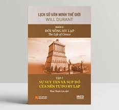 Lịch sử văn minh thế giới – Phần II. Đời sống Hy lạp=The Life of Greece: Tập 3: Sự suy tàn và sụp đổ của nền tự do Hy Lạp – Will Durant, Ariel Durant