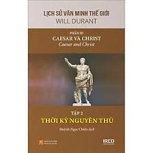 Lịch sử văn minh thế giới – Phần III. Caesar và Christ=Caesar and Christ: Tập 2: Thời kỳ nguyên thủ – Will Durant, Ariel Durant