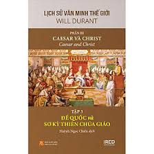 Lịch sử văn minh thế giới – Phần III. Caesar và Christ=Caesar and Christ: Tập 3: Đế quốc và sơ kỳ Thiên Chúa giáo – Will Durant, Ariel Durant