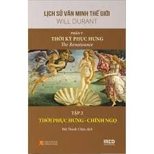 Lịch sử văn minh thế giới – Phần V: Thời kỳ phục hưng = The Renaissance: Tập 2: Thời Phục hưng – Chính ngọ – Will Durant