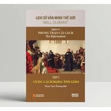 Lịch sử văn minh thế giới – Phần VI: Phong trào cải cách=The Reformation: Tập 2: Cuộc cách mạng tôn giáo – Will Durant