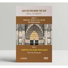 Lịch sử văn minh thế giới – Phần VI: Phong trào cải cách=The Reformation: Tập 3: Những ngã rẽ tôn giáo – Will Durant