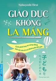 Giáo dục không la mắng: Cách phát huy sự năng động tích cực của trẻ và khám phá thế giới – Nobuyoshi Hirai