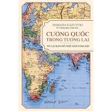 Cường quốc trong tương lai: Vẽ lại bản đồ thế giới năm 2030 – Hamada Kazuyuki