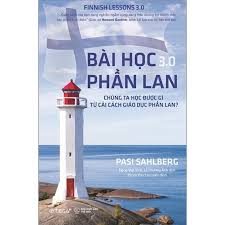 Bài học Phần Lan 3.0=Finish lesson 3.0: Chúng ta học được gì từ cải cách giáo dục Phần Lan? – Pasi Sahlberg
