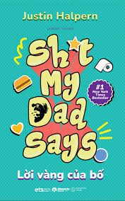 Lời vàng của bố=Sh*t my dad says – Justin Halpern