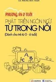 Phương án 0 tuổi – Phát triển ngôn ngữ từ trong nôi: Dành cho trẻ từ 0-6 tuổi – Phùng Đức Toàn