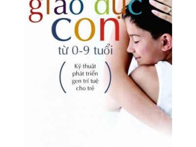 Nghệ thuật giáo dục con từ 0-9 tuổi: Kỹ thuật phát triển gen trí tuệ cho trẻ – Nguyệt Minh, Đức Minh