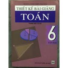 Thiết kế bài giảng Toán 6 Trung học cơ sở: Tập 2 – Hoàng Ngọc Diệp (ch.b.), Nguyễn Thị Thịnh, Lê Thúy Nga…