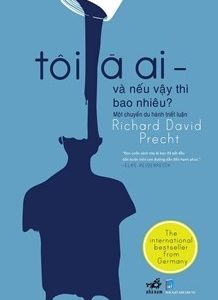 Tôi là ai- và nếu vậy thì bao nhiêu?: Một chuyến du hành triết luận – Richard David Precht