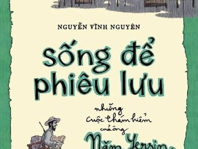 Sống để phiêu lưu: Những cuộc thám hiểm của ông Năm Yersin – Nguyễn Vĩnh Nguyên